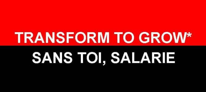 « TRANSFORM TO GROW* » et toi salarié, dégage… « TRANSFORM TO GROW* » et toi salarié, dégage…